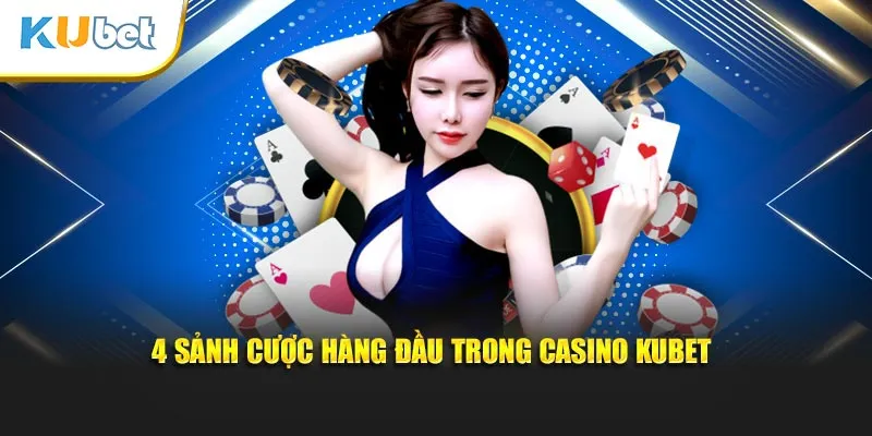 4 sảnh cược hàng đầu trong Casino KUBET