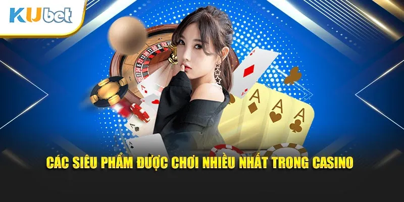 Các siêu phẩm được chơi nhiều nhất trong Casino