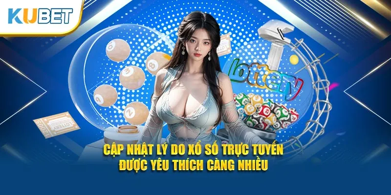 Cập nhật lý do xổ số trực tuyến được yêu thích càng nhiều