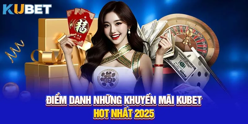 Điểm danh những khuyến mãi KUBET hot nhất 2025