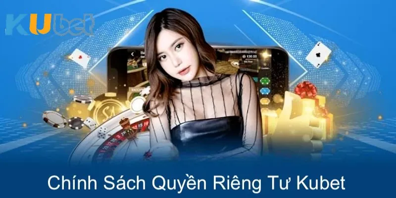 Giới thiệu về chính sách riêng tư Kubet với các quy định mới nhất