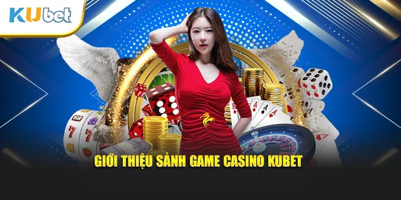 Giới thiệu sảnh game Casino KUBET