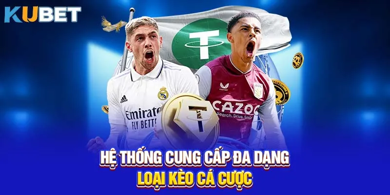 Hệ thống cung cấp đa dạng loại kèo cá cược
