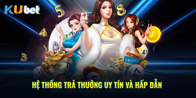 Hệ thống trả thưởng uy tín và hấp dẫn