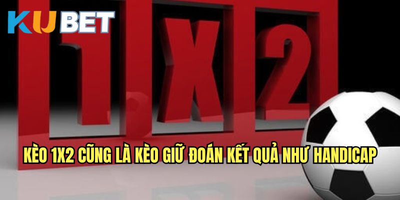 Kèo 1X2 có tính chất khá tương tự với Handicap