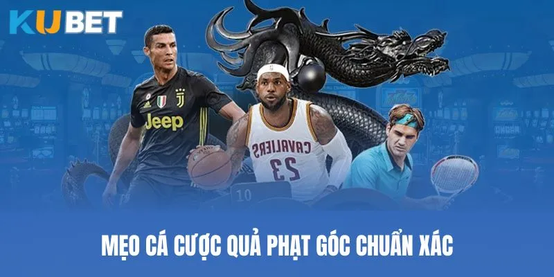 Mẹo cá cược quả phạt góc chuẩn xác