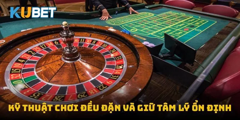 Kỹ thuật chơi đều đặn và giữ tâm lý ổn định