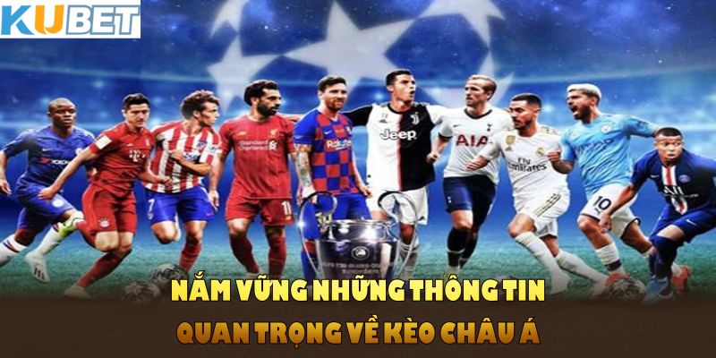 Nắm vững những thông tin quan trọng về kèo châu Á