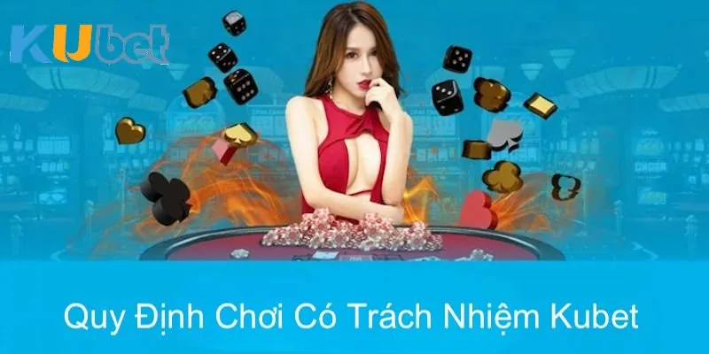 Các quy định chơi có trách nhiệm tại Kubet
