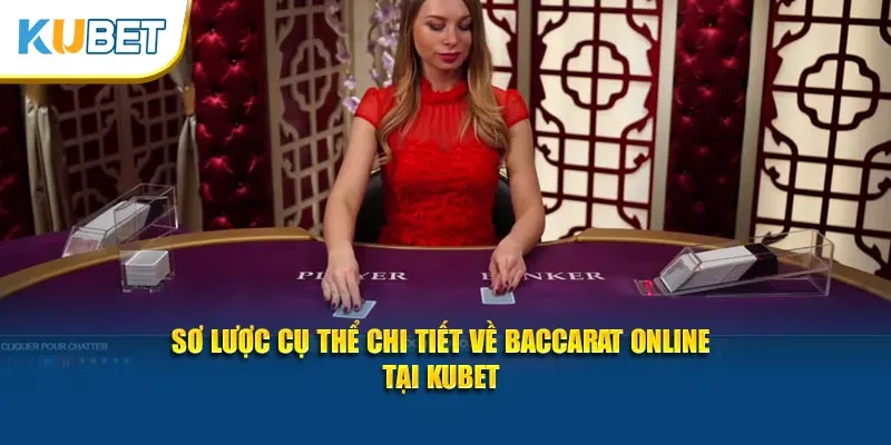 Sơ lược cụ thể chi tiết về Baccarat online tại Kubet