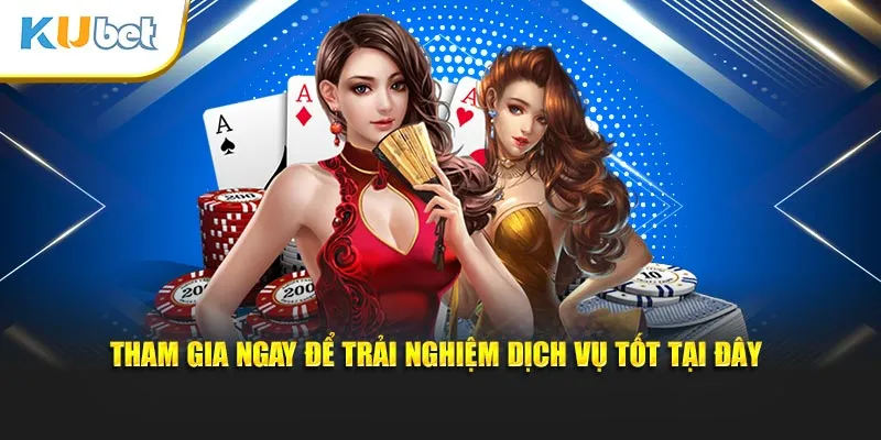 Tham gia ngay để trải nghiệm dịch vụ tốt tại đây