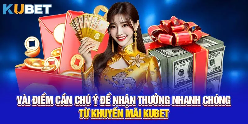 Vài điểm cần chú ý để nhận thưởng nhanh chóng từ khuyến mãi KUBET